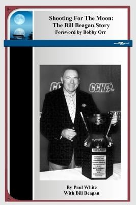 Shooting For The Moon: The Bill Beagan Story by Orr, Bobby