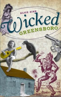 Wicked Greensboro by Sink, Alice E.