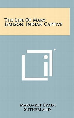 The Life Of Mary Jemison, Indian Captive by Sutherland, Margaret Bradt