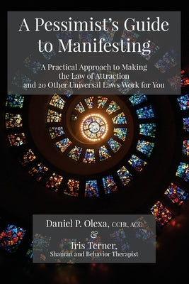 A Pessimist's Guide to Manifesting: A Practical Approach to Making the Law of Attraction and 20 other Universal Laws Work for You by Terner, Iris