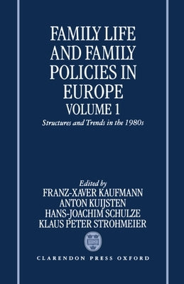 Family Life and Family Policies in Europe: Volume 1: Structures and Trends in the 1980s by Kaufmann, Kuijsten Schulze