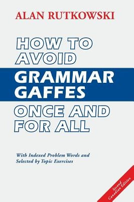 How to Avoid Grammar Gaffes Once and for All: Second Canadian Edition by Rutkowski, Alan