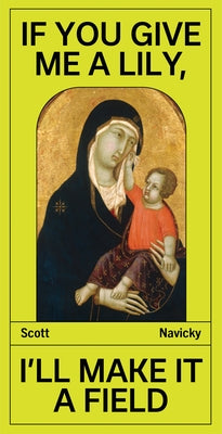 If You Give Me a Lily, I'll Make It a Field by Navicky, Scott