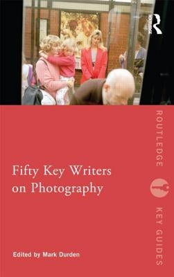 Fifty Key Writers on Photography by Durden, Mark