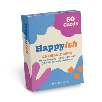 Happy-Ish Oracle Deck: 50 Oracle Cards for People Going Through Hard Stuff (Which Is Basically Everybody) by McInerny, Nora