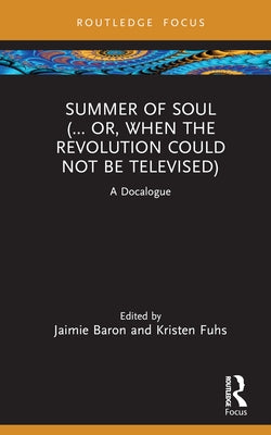 Summer of Soul (... Or, When the Revolution Could Not Be Televised): A Docalogue by Baron, Jaimie