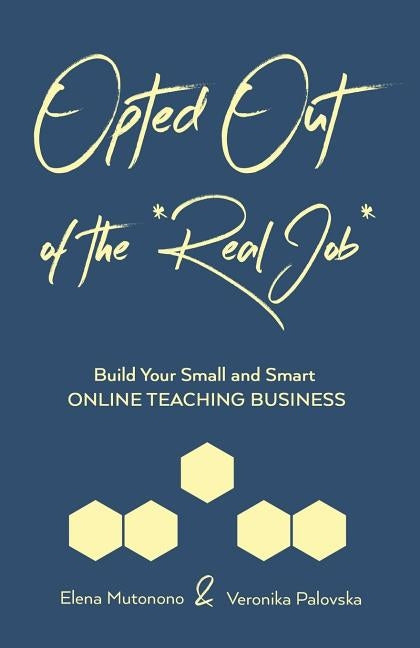 Opted Out of the *Real Job*: Build Your Small and Smart Online Teaching Business by Palovska, Veronika