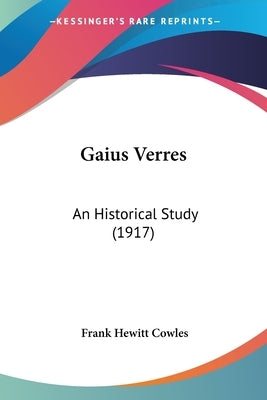 Gaius Verres: An Historical Study (1917) by Cowles, Frank Hewitt