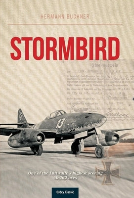 Stormbird: One of the Luftwaffe's Highest Scoring Me262 Aces by Buchner, Hermann