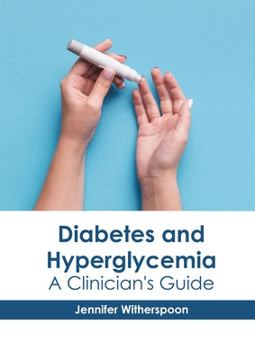 Diabetes and Hyperglycemia: A Clinician's Guide by Witherspoon, Jennifer