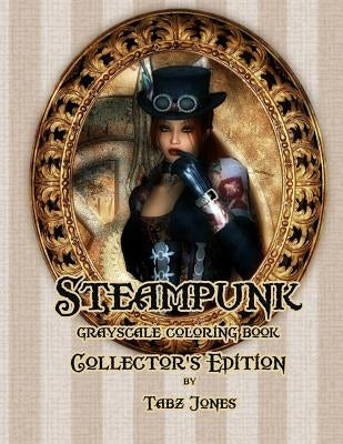 Steampunk Grayscale Coloring Book Collector's Edition by Jones, Tabz