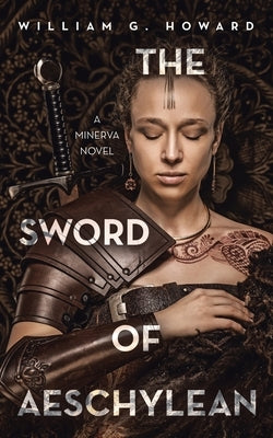 The Sword of Aeschylean: A Minerva Novel by Howard, William G.