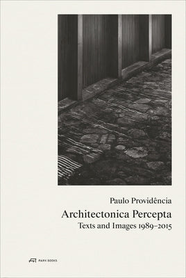 Paulo Providência-Architectonica Percepta: Texts and Images 1989-2015 by Providência, Paulo