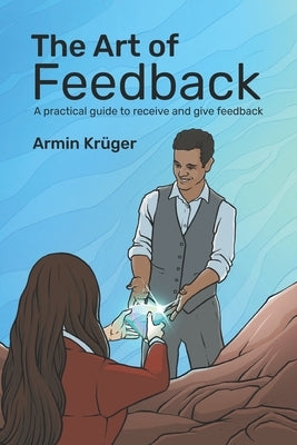 The Art of Feedback: A practical guide to receive and give Feedback by Krüger, Armin