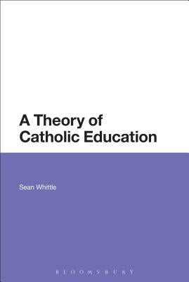 A Theory of Catholic Education by Whittle, Sean