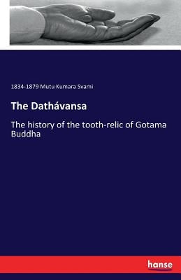 The Dathávansa: The history of the tooth-relic of Gotama Buddha by Mutu Kumara Svami, 1834-1879