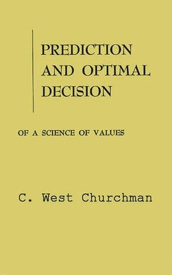 Prediction and Optimal Decision: Philosophical Issues of a Science of Values by Churchman, Charles West