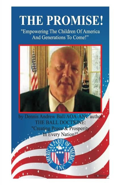 The Promise: Empowering The Children Of America & Generations To Come!: "Empowering The Children Of America & Generations To Come!" by Ball, Dennis Andrew