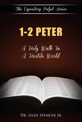 1, 2 Peter: A Holy Walk In A Hostile World by Spencer, Glen, Jr.