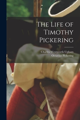 The Life of Timothy Pickering by Pickering, Octavius