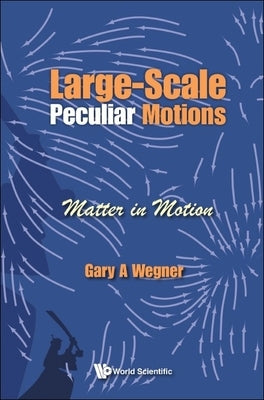 Large-Scale Peculiar Motions: Matter in Motion by Wegner, Gary A.