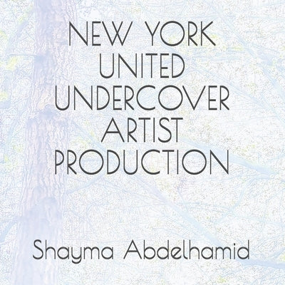 New York United Undercover Artist Production: A Coffee and Tea Table Book. Part 1 by Abdelhamid, Shayma