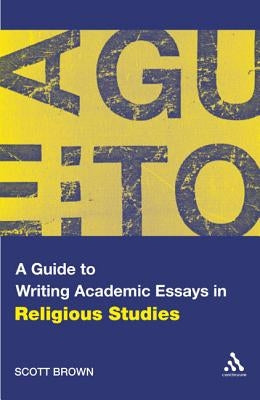 A Guide to Writing Academic Essays in Religious Studies by Brown, Scott G.