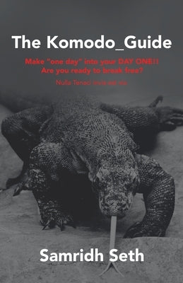 The Komodo_Guide: Make One Day into Your Day One!! Are You Ready to Break Free? Nulla Tenaci Invia Est Via by Seth, Samridh
