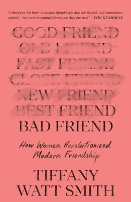 Bad Friend: How Women Revolutionized Modern Friendship by Watt Smith, Tiffany