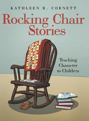 Rocking Chair Stories: Teaching Character to Children by Cornett, Kathleen R.