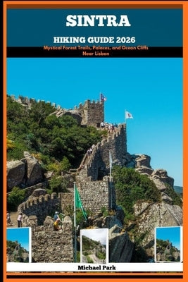 Sintra Hiking Guide 2026: Mystical Forest Trails, Palaces, and Ocean Cliffs Near Lisbon by Park, Michael