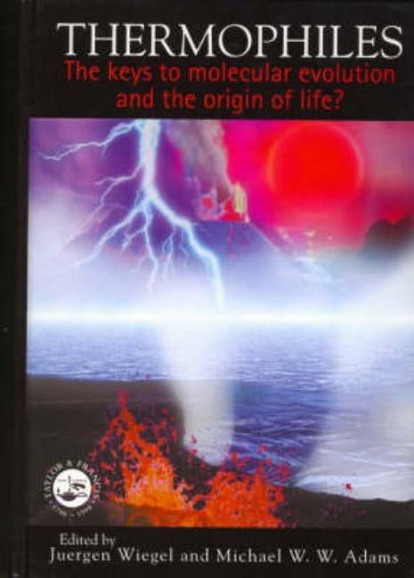Thermophiles: The Keys to the Molecular Evolution and the Origin of Life? by Wiegel, Juergen
