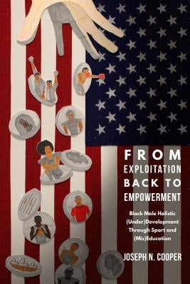 From Exploitation Back to Empowerment: Black Male Holistic (Under)Development Through Sport and (Mis)Education by Cooper, Joseph N.