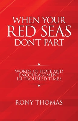 When Your Red Seas Don't Part: Words of Hope and Encouragement in Troubled Times by Thomas, Rony