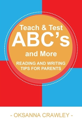 Teach and Test ABC's and More: Reading and Writing Tips for Parents by Crawley, Oksanna