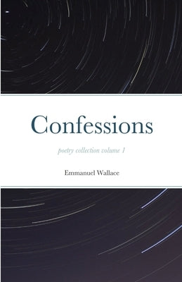 Confessions poetry collection volume 1 by Wallace, Emmanuel