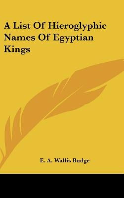 A List Of Hieroglyphic Names Of Egyptian Kings by Budge, E. A. Wallis