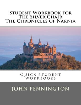 Student Workbook for The Silver Chair the Chronicles of Narnia: Quick Student Workbooks by Pennington, John