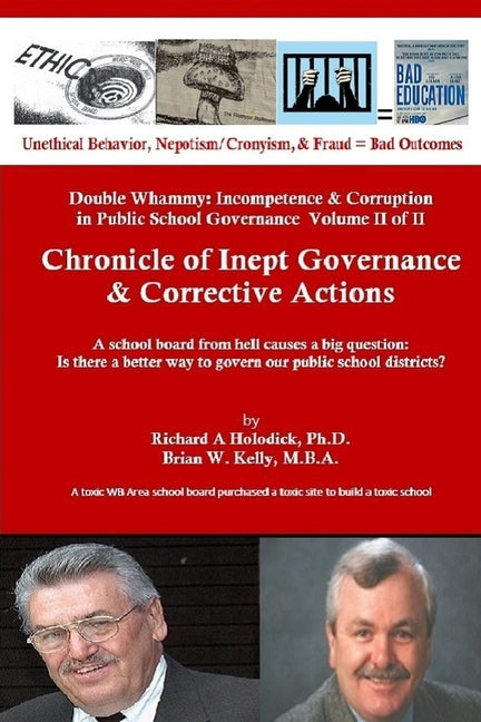 Chronicle of Inept Governance & Corrective Actions: A school board from hell causes a big question: Is there a better way to govern our public school by Kelly, Brian W.