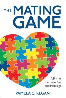 The Mating Game: A Primer on Love, Sex, and Marriage by Regan, Pamela C.
