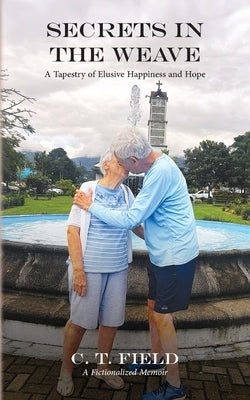 Secrets in the Weave: A Tapestry of Elusive Happiness and Hope by Field, C. T.
