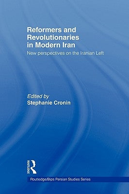 Reformers and Revolutionaries in Modern Iran: New Perspectives on the Iranian Left by Cronin, Stephanie
