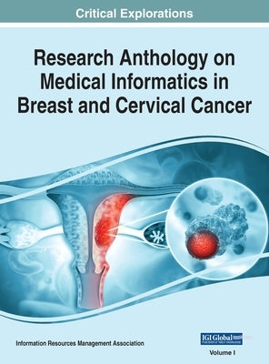 Research Anthology on Medical Informatics in Breast and Cervical Cancer, VOL 1 by Management Association, Information R.