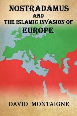 Nostradamus And The Islamic Invasion Of Europe by Montaigne, David