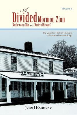 Volume III a Divided Mormon Zion: Northeastern Ohio or Western Missouri? by Hammond, John J.