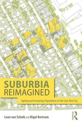 Suburbia Reimagined: Ageing and Increasing Populations in the Low-Rise City by Van Schaik, Leon