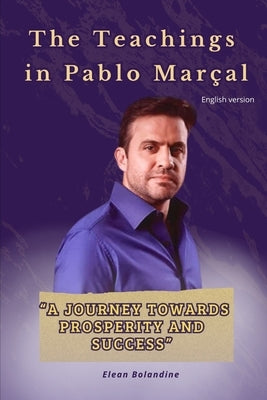 The Teachings in Pablo Mar?al: "A Journey Towards Prosperity and Success" by Bolandine, Elean