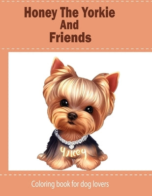 Honey The Yorkie And Friends: Coloring Book for Kids and dog lovers by Allanda, Stacey