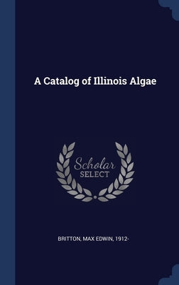 A Catalog of Illinois Algae by Britton, Max Edwin