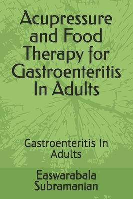 Acupressure and Food Therapy for Gastroenteritis In Adults: Gastroenteritis In Adults by Subramanian, Easwarabala